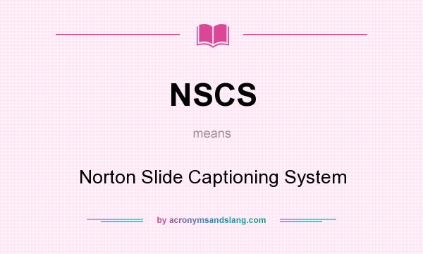 What does NSCS mean? It stands for Norton Slide Captioning System
