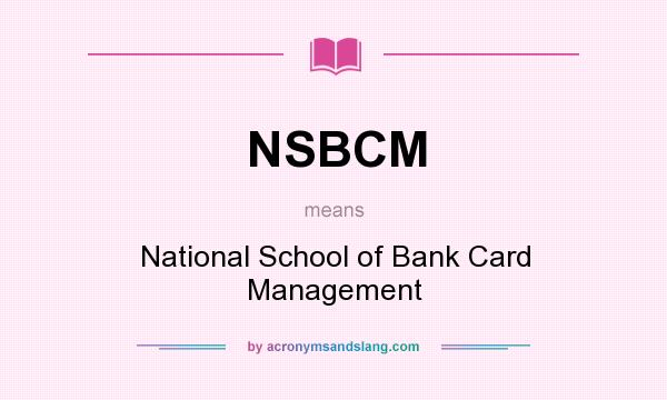 What does NSBCM mean? It stands for National School of Bank Card Management