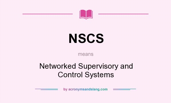 What does NSCS mean? It stands for Networked Supervisory and Control Systems
