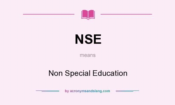What does NSE mean? It stands for Non Special Education