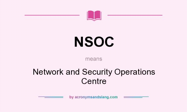 What does NSOC mean? It stands for Network and Security Operations Centre