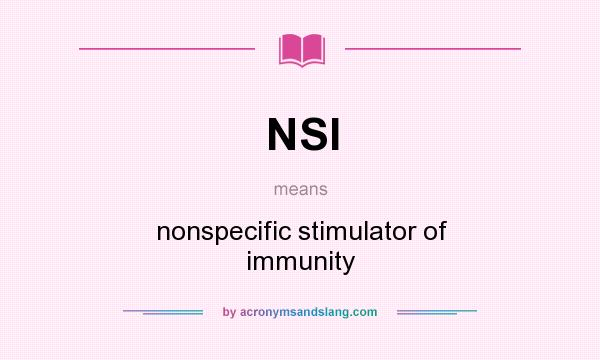 What does NSI mean? It stands for nonspecific stimulator of immunity