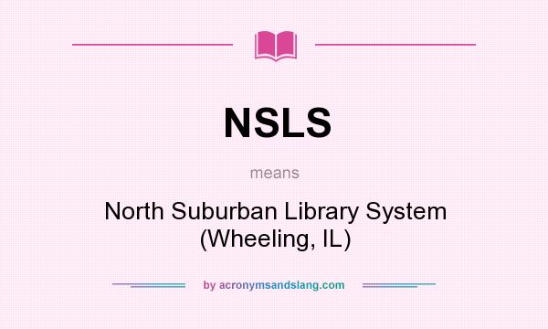 What does NSLS mean? It stands for North Suburban Library System (Wheeling, IL)