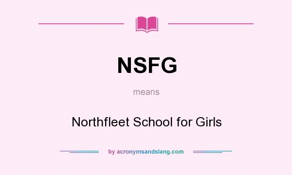 What does NSFG mean? It stands for Northfleet School for Girls
