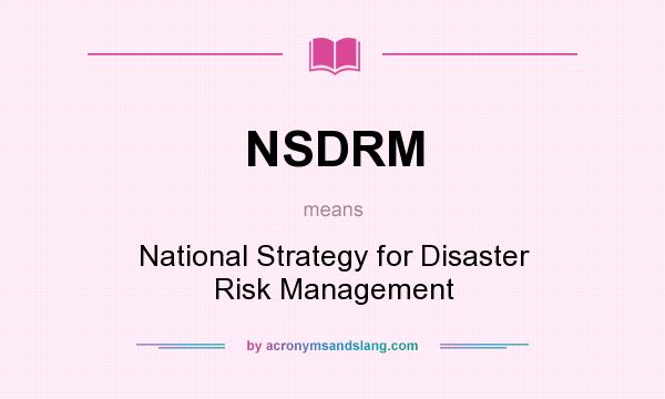 What does NSDRM mean? It stands for National Strategy for Disaster Risk Management