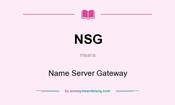 What does NSG mean? It stands for Name Server Gateway