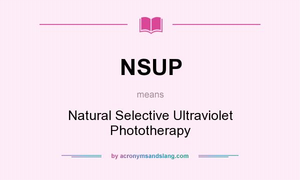 What does NSUP mean? It stands for Natural Selective Ultraviolet Phototherapy