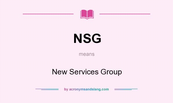 What does NSG mean? It stands for New Services Group