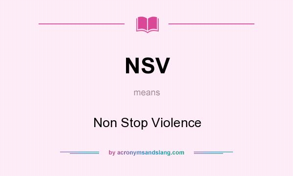 What does NSV mean? It stands for Non Stop Violence
