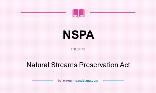What does NSPA mean? It stands for Natural Streams Preservation Act