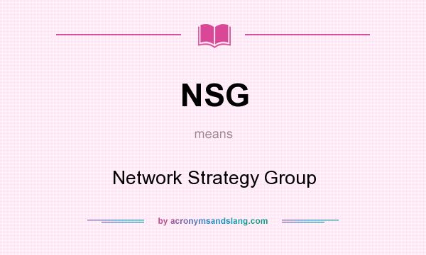 What does NSG mean? It stands for Network Strategy Group