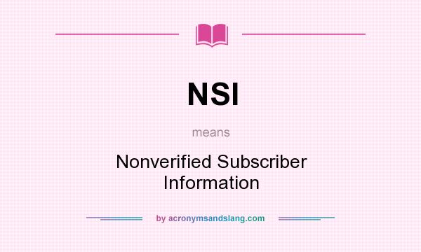 What does NSI mean? It stands for Nonverified Subscriber Information