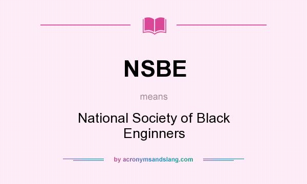 What does NSBE mean? It stands for National Society of Black Enginners