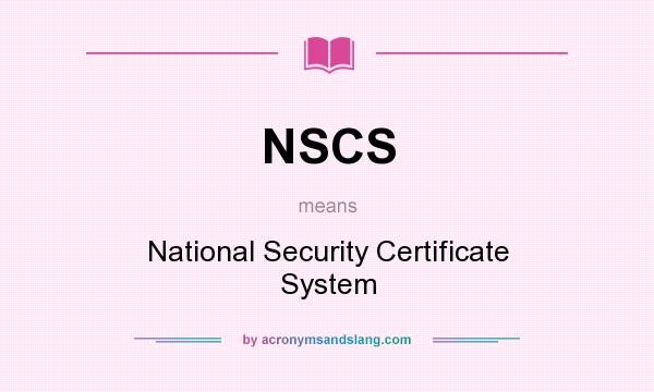 What does NSCS mean? It stands for National Security Certificate System