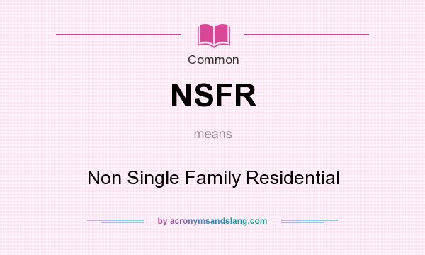 What does NSFR mean? It stands for Non Single Family Residential