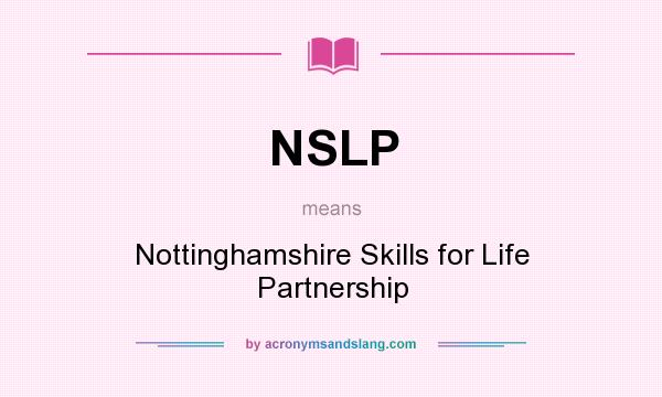 What does NSLP mean? It stands for Nottinghamshire Skills for Life Partnership