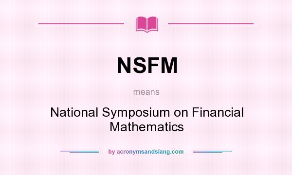What does NSFM mean? It stands for National Symposium on Financial Mathematics