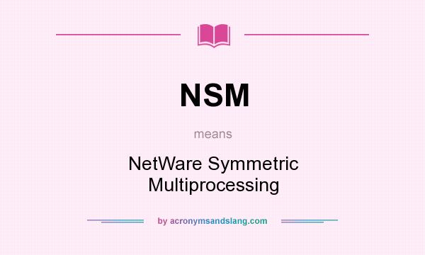 What does NSM mean? It stands for NetWare Symmetric Multiprocessing