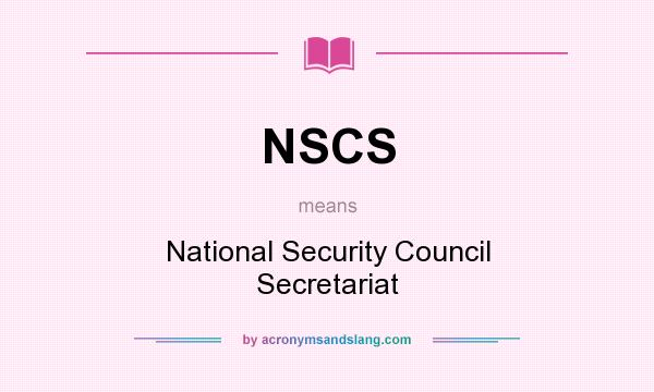 What does NSCS mean? It stands for National Security Council Secretariat