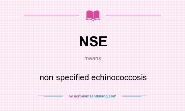 What does NSE mean? It stands for non-specified echinococcosis
