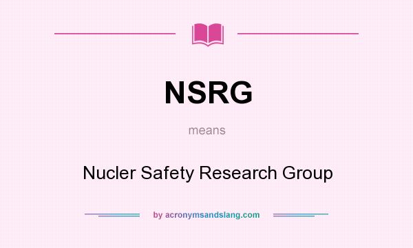 What does NSRG mean? It stands for Nucler Safety Research Group
