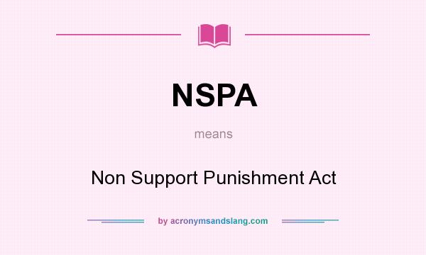 What does NSPA mean? It stands for Non Support Punishment Act