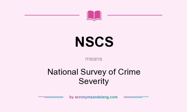 What does NSCS mean? It stands for National Survey of Crime Severity