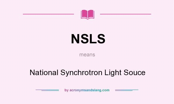 What does NSLS mean? It stands for National Synchrotron Light Souce