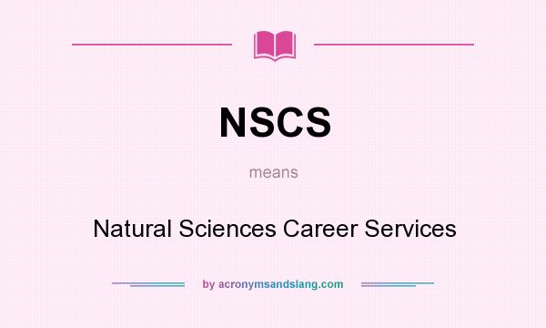 What does NSCS mean? It stands for Natural Sciences Career Services
