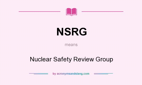 What does NSRG mean? It stands for Nuclear Safety Review Group