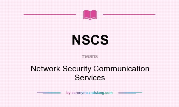 What does NSCS mean? It stands for Network Security Communication Services