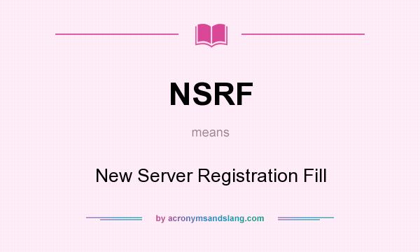 What does NSRF mean? It stands for New Server Registration Fill