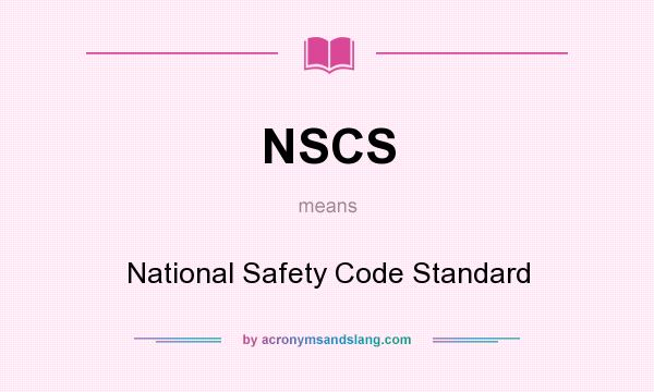 What does NSCS mean? It stands for National Safety Code Standard