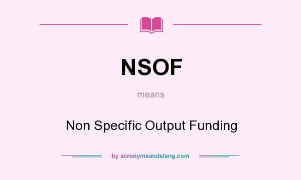 What does NSOF mean? It stands for Non Specific Output Funding