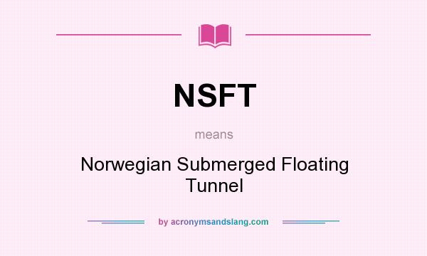 What does NSFT mean? It stands for Norwegian Submerged Floating Tunnel