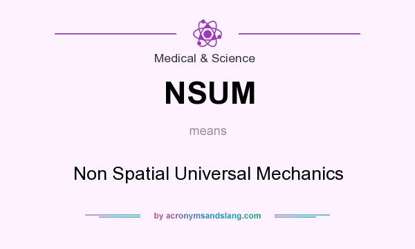 What does NSUM mean? It stands for Non Spatial Universal Mechanics
