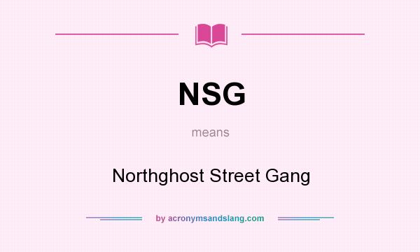 What does NSG mean? It stands for Northghost Street Gang