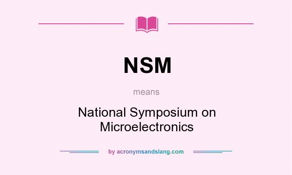 What does NSM mean? It stands for National Symposium on Microelectronics