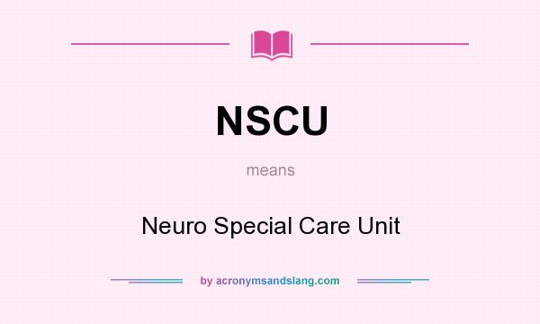 What does NSCU mean? It stands for Neuro Special Care Unit