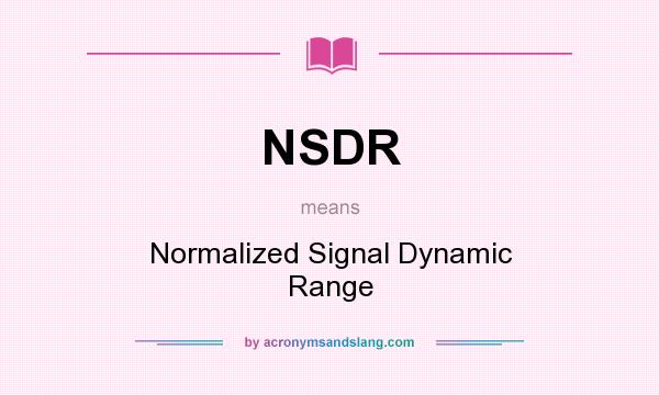 What does NSDR mean? It stands for Normalized Signal Dynamic Range