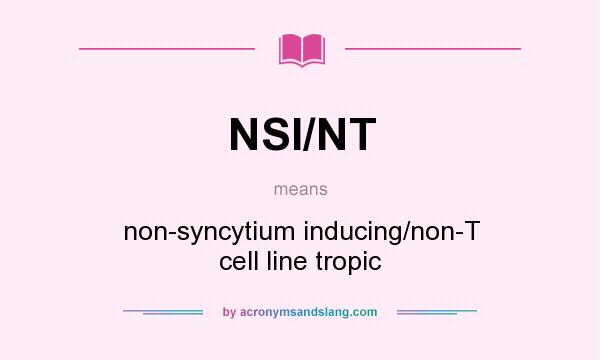What does NSI/NT mean? It stands for non-syncytium inducing/non-T cell line tropic