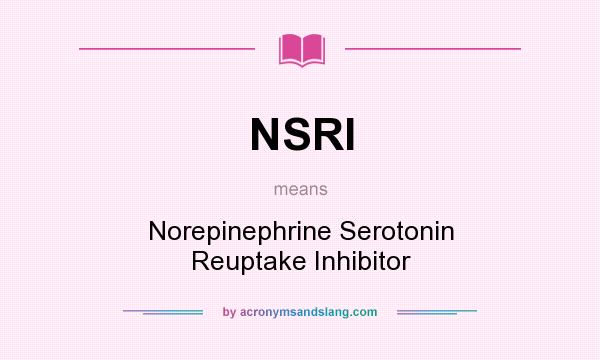 What does NSRI mean? It stands for Norepinephrine Serotonin Reuptake Inhibitor