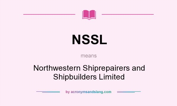 What does NSSL mean? It stands for Northwestern Shiprepairers and Shipbuilders Limited