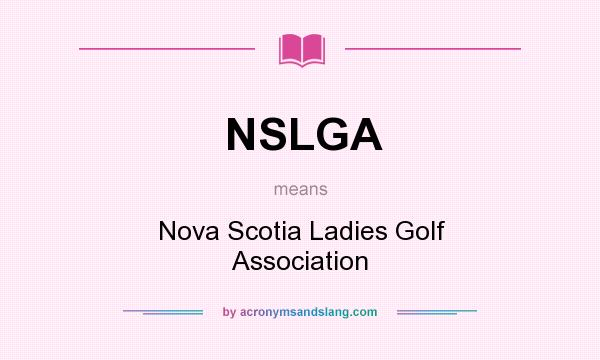 What does NSLGA mean? It stands for Nova Scotia Ladies Golf Association