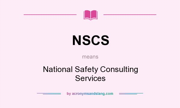 What does NSCS mean? It stands for National Safety Consulting Services