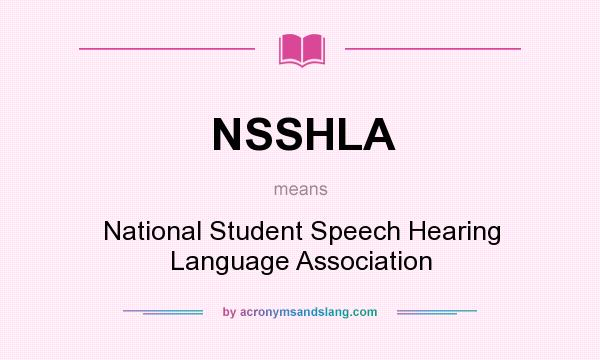 What does NSSHLA mean? It stands for National Student Speech Hearing Language Association