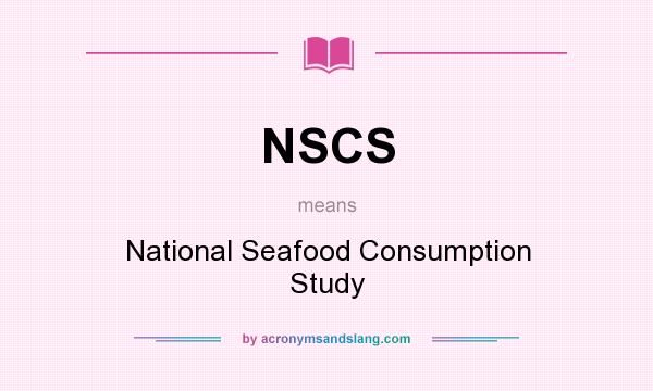 What does NSCS mean? It stands for National Seafood Consumption Study