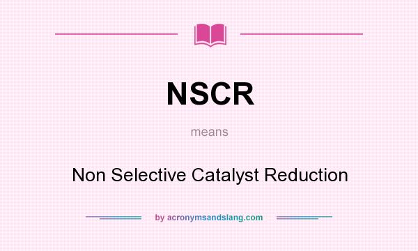 What does NSCR mean? It stands for Non Selective Catalyst Reduction