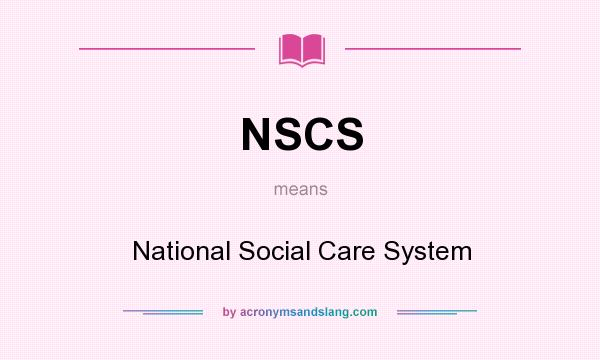 What does NSCS mean? It stands for National Social Care System