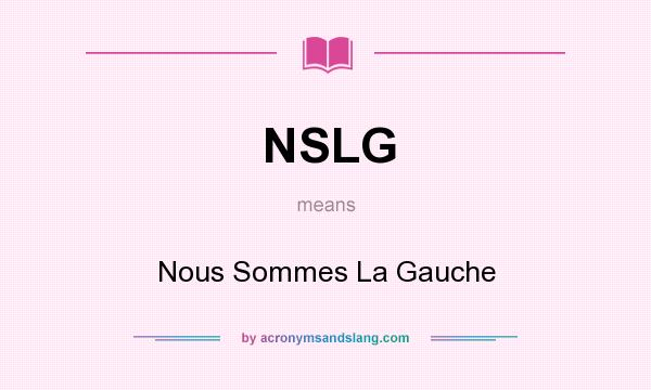 What does NSLG mean? It stands for Nous Sommes La Gauche